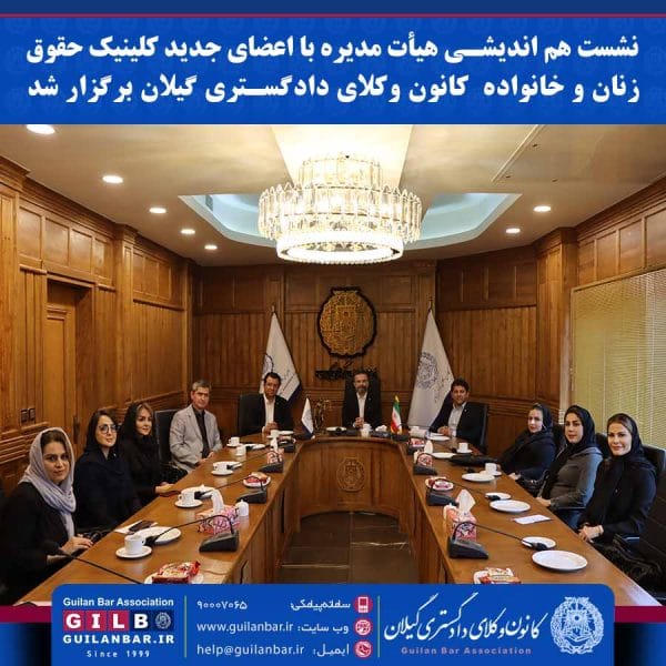 نشست هم اندیشی هیأت مدیره با اعضای جدید کلینیک حقوق زنان و خانواده کانون وکلای دادگستری گیلان برگزار شد